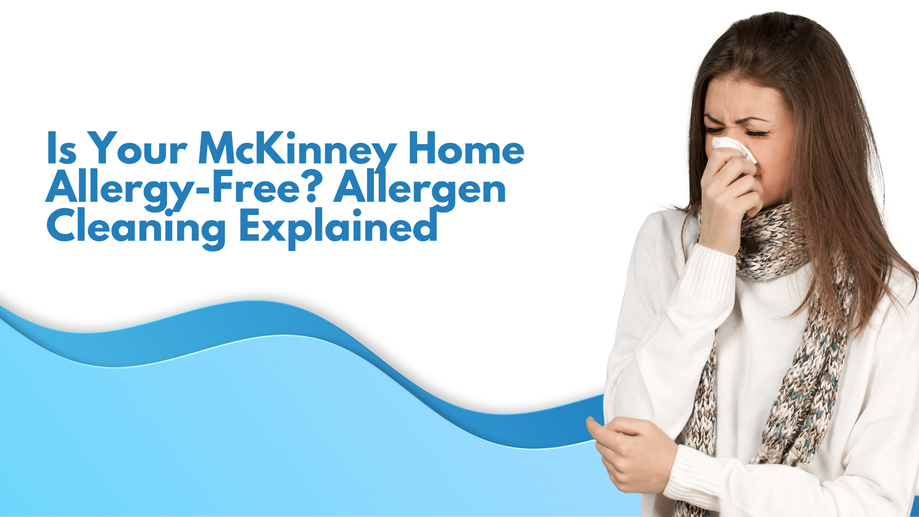 Woman sneezing in dusty living room with text 'Is Your McKinney Home Allergy-Free? Allergen Cleaning Explained' highlighting allergy-focused cleaning services.